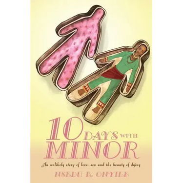 Ten Days with Minor: An Unlikely Story of Love, Sex and the Beauty of Dying