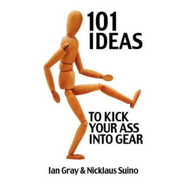 101 Ideas to Kick Your Ass Into Gear