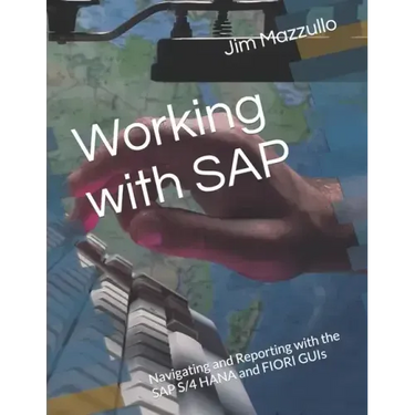 Working with SAP: Navigating and Reporting with the SAP S/4 HANA and FIORI GUIs