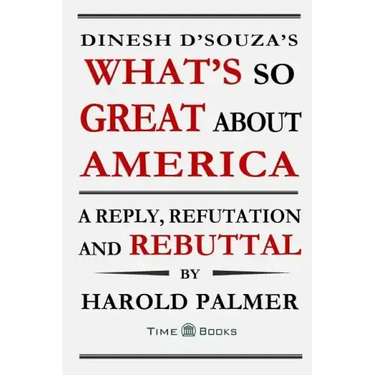 Dinesh D'Souza's What's So Great About America: A Reply, Refutation and Rebuttal