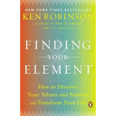 Finding Your Element: How to Discover Your Talents and Passions and Transform Your Life