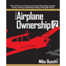 Mike Busch on Airplane Ownership (Volume 2): More of what every aircraft owner needs to know about selecting, purchasing, insuring, maintaining, troub