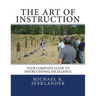 The Art Of Instruction: Your Complete Guide To Instructional Excellence