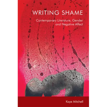 Writing Shame: Gender, Contemporary Literature and Negative Affect