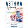 Asthma Explained: Asthma Facts, Diagnosis, Symptoms, Treatment, Causes, Effects, Alternative Medicines, Therapeutic Methods, History, My