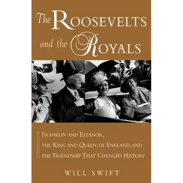 The Roosevelts and the Royals: Franklin and Eleanor, the King and Queen of England, and the Friendship That Changed History