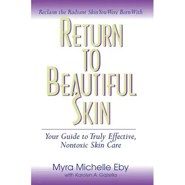 Return to Beautiful Skin: Your Guide to Truly Effective, Nontoxic Skin Care