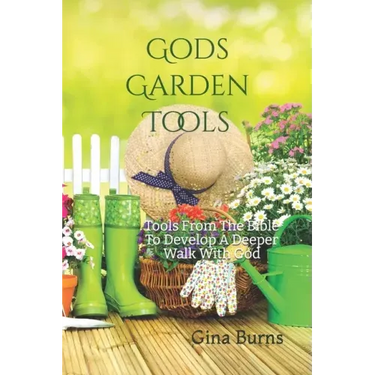 God's Garden Tools: Tools From The Bible To Develop A Deeper Walk With God