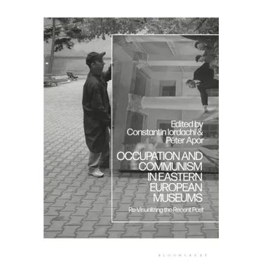 Occupation and Communism in Eastern European Museums: Re-Visualizing the Recent Past