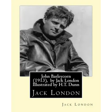 John Barleycorn (1913), by Jack London Illustrated by H.T. Dunn