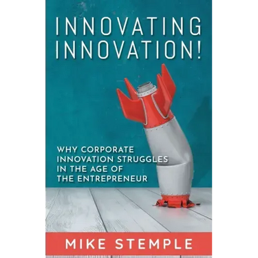 Innovating Innovation!: Why Corporate Innovation Struggles in the Age of the Entrepreneur