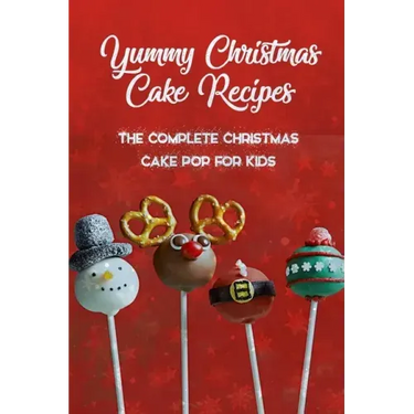 Yummy Christmas Cake Recipes: The Complete Christmas Cake Pop For Kids: Gift for Christmas