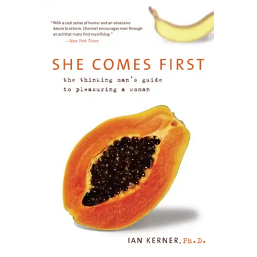 She Comes First: The Thinking Man's Guide to Pleasuring a Woman