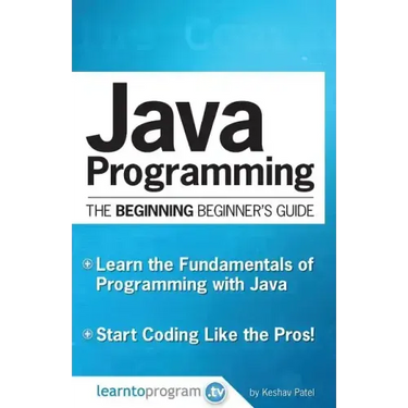 Java Programming: The Beginning Beginner's Guide