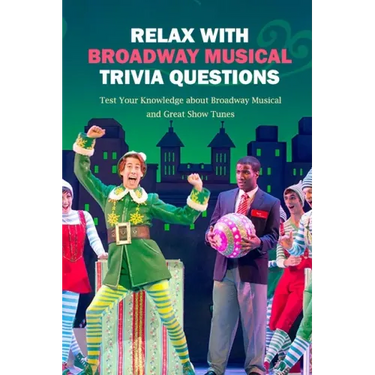 Relax with Broadway Musical Trivia Questions: Test Your Knowledge about Broadway Musical and Great Show Tunes: Are You The Ultimate Broadway Fan?