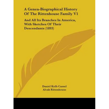 A Genea-Biographical History Of The Rittenhouse Family V1: And All Its Branches In America, With Sketches Of Their Descendants (1893)