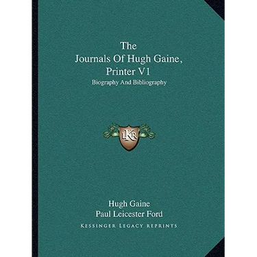 The Journals Of Hugh Gaine, Printer V1: Biography And Bibliography