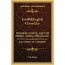 Six Old English Chronicles: Ethelwerd's Chronicle, Asser's Life Of Alfred, Geoffrey Of Monmouth's British History, Gildas, Nennius And Richard Of