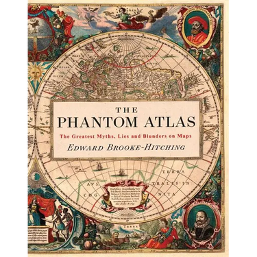 The Phantom Atlas: The Greatest Myths, Lies and Blunders on Maps