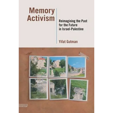 Memory Activism: Reimagining the Past for the Future in Israel-Palestine