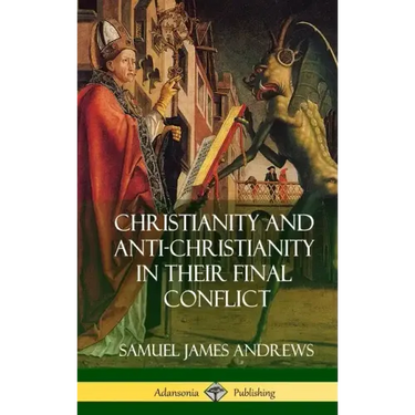 Christianity and Anti-Christianity in Their Final Conflict (Hardcover)