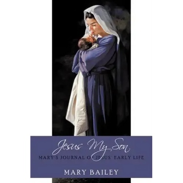 Jesus My Son: Mary's Journal of Jesus' Early Life