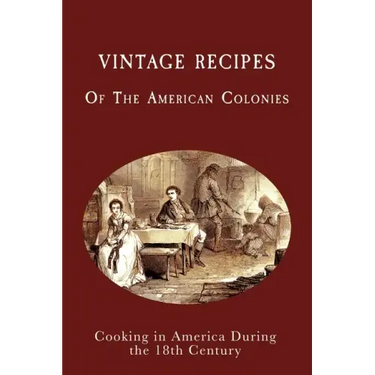 Vintage Recipes of the American Colonies: Cooking in America During the 18th Century