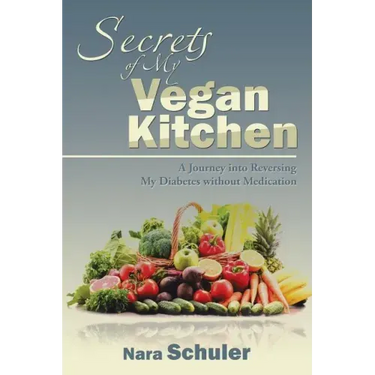Secrets of My Vegan Kitchen: A Journey into Reversing My Diabetes without Medication