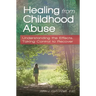 Healing from Childhood Abuse: Understanding the Effects, Taking Control to Recover