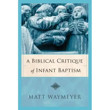 A Biblical Critique of Infant Baptism