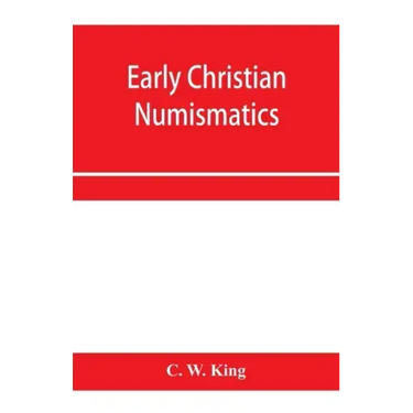 Early Christian numismatics, and other antiquarian tracts