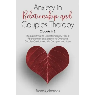 Anxiety in Relationship and Couples Therapy: 2 Books in 1: : The Easiest Way to Eliminate, Insecurity, Fear of Abandonment and Jealousy to Overcome Co