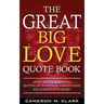 The Great Big Love Quote Book: Over 401 Inspirational Quotes on Happiness, Forgiveness, Relationships & More!