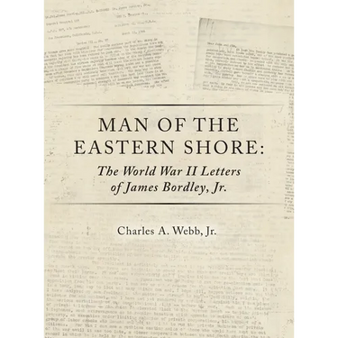 Man of the Eastern Shore: The World War II Letters of James Bordley Jr. MD