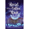 Bread, Coffee, Magic: Baking Up a Magical Midlife, Book 2