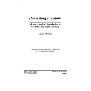 Harvesting Freedom: African American Agrarianism in Civil War Era South Carolina