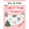 How to Draw Christmas Things: Easy and Simple Step-by-Step Guide to Drawing Festive Christmas Things for Beginners - the Perfect Christmas or Birthday