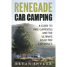 Renegade Car Camping: A Guide to Free Campsites and the Ultimate Road Trip Experience