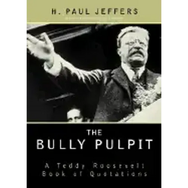 The Bully Pulpit: A Teddy Roosevelt Book of Quotations