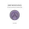 DMT Meditation: The Guide to Channeling Your Endogenous DMT