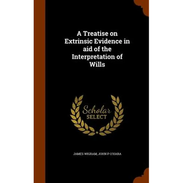 A Treatise on Extrinsic Evidence in aid of the Interpretation of Wills