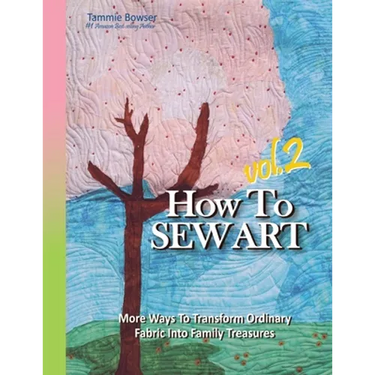 How To Sew Art Volumn 2: Learn To Easily Transform Ordinary Fabric Into Family Treasures