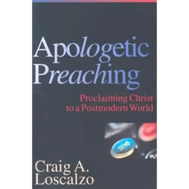 Apologetic Preaching: Proclaiming Christ to a Postmodern World