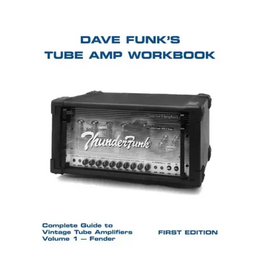 Dave Funk's Tube Amp Workbook: Complete Guide to Vintage Tube Amplifiers Volume 1 - Fender