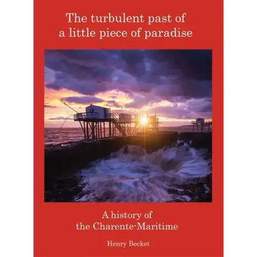 The Turbulent Past of a Little Piece of Paradise: A History Of The Charente-Maritime