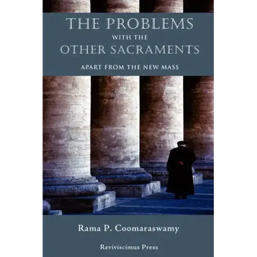 The Problems with the Other Sacraments: Apart from the New Mass
