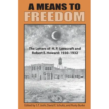 A Means to Freedom: The Letters of H. P. Lovecraft and Robert E. Howard (Volume 1)