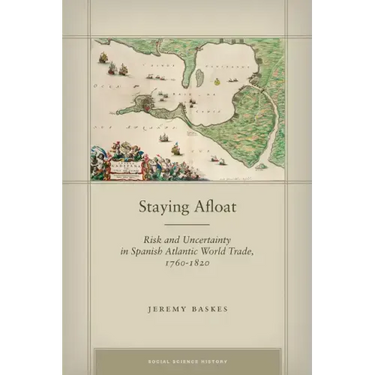 Staying Afloat: Risk and Uncertainty in Spanish Atlantic World Trade, 1760-1820