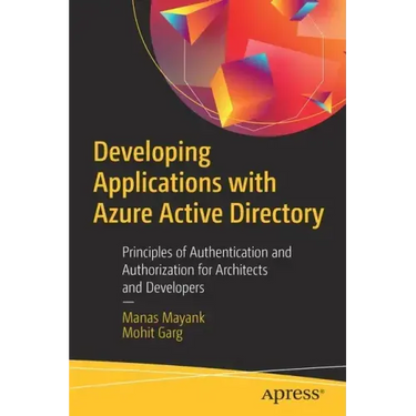 Developing Applications with Azure Active Directory: Principles of Authentication and Authorization for Architects and Developers