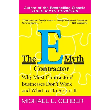 The E-Myth Contractor: Why Most Contractors' Businesses Don't Work and What to Do about It